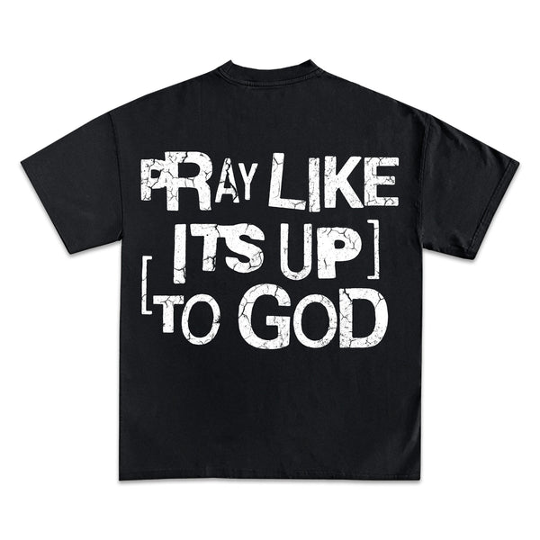 Pray Like It’s Up To God Graphic T-Shirt